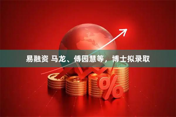 易融资 马龙、傅园慧等，博士拟录取